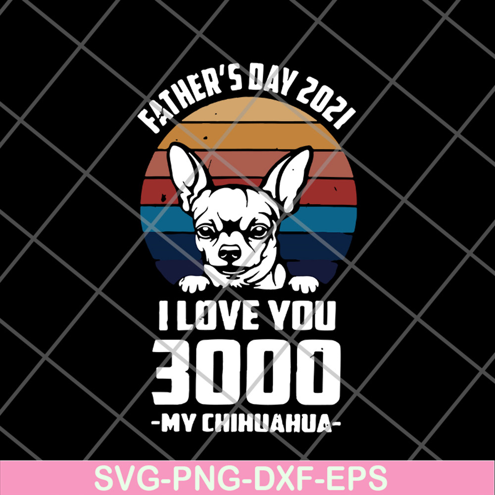 FTD01062122-Father's day 2021 i love you 3000 my chihuahua svg, eps, png, dxf digital file FTD01062122.jpg