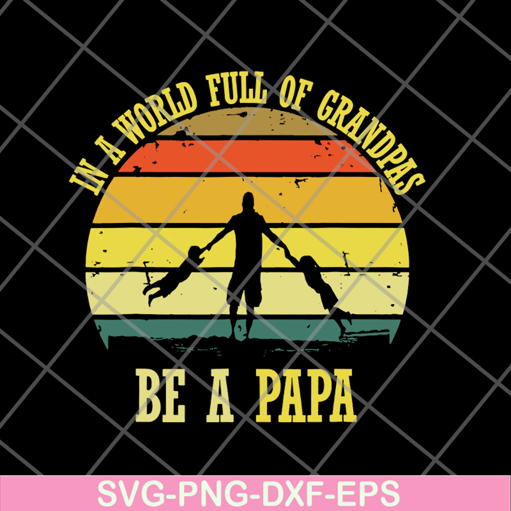 FTD05062109-In A World Full Of Grandpas Be A Papa Vintage Fathers day svg, png, dxf, eps digital file FTD05062109.jpg