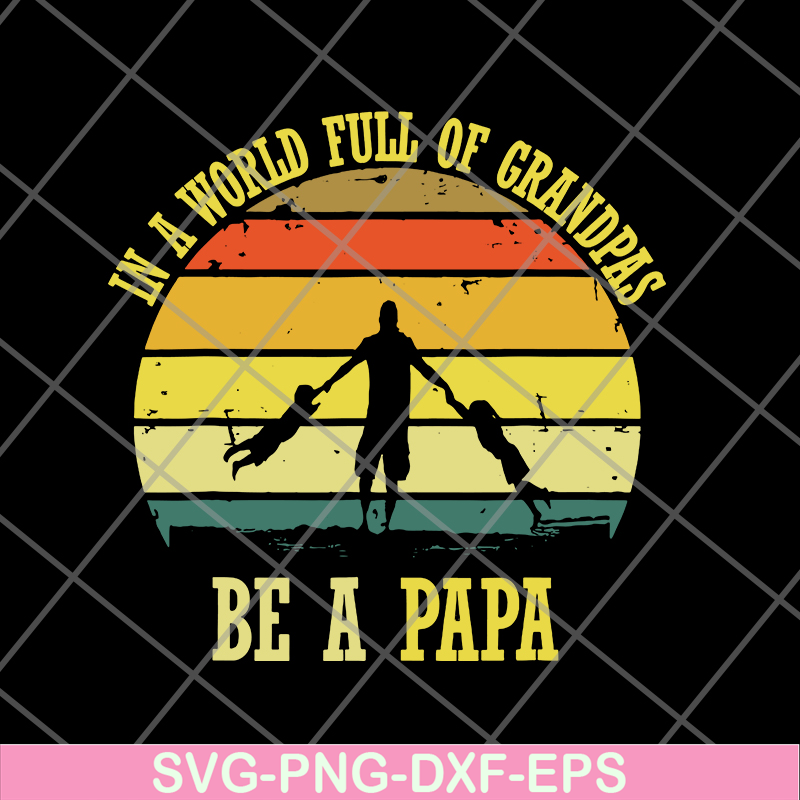FTD05062109-In A World Full Of Grandpas Be A Papa Vintage Fathers day svg, png, dxf, eps digital file FTD05062109.jpg