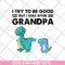 FTD07062104-Dinosaur I try to be good but I take after grandpa svg, png, dxf, eps digital file FTD07062104.jpg