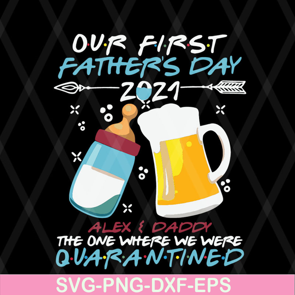 FTD08062115-Our first father’s day 2021 alex and daddy the one where we were quarantined svg, png, dxf, eps digital file FTD08062115.jpg