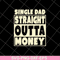 FTD10052113-single dad straight outta money fathers svg, png, dxf, eps digital file FTD10052113.jpg