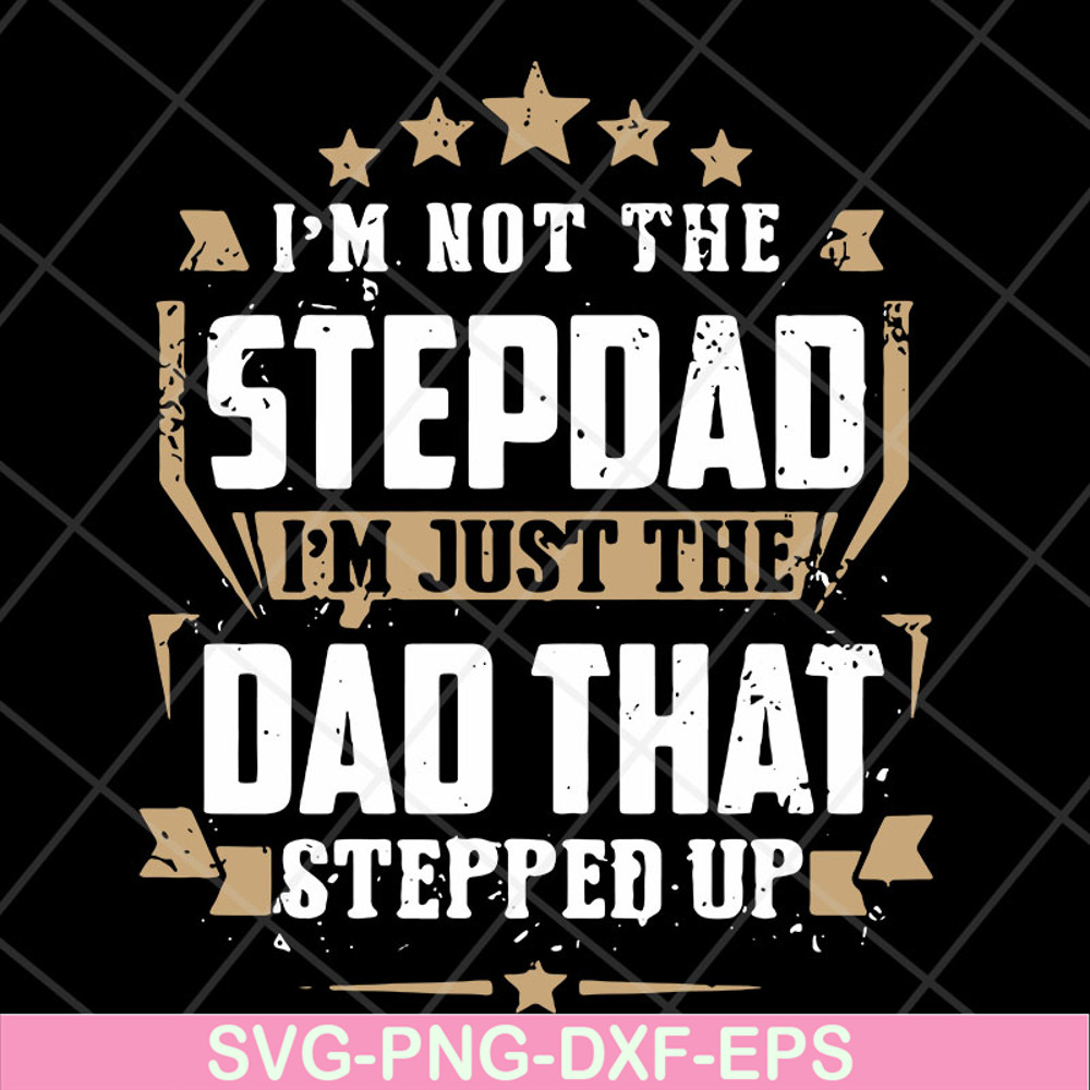 FTD13052129- I’m Not The Step Dad I’m Just The Dad That Stepped Up svg, png, dxf, eps digital file FTD13052129.jpg