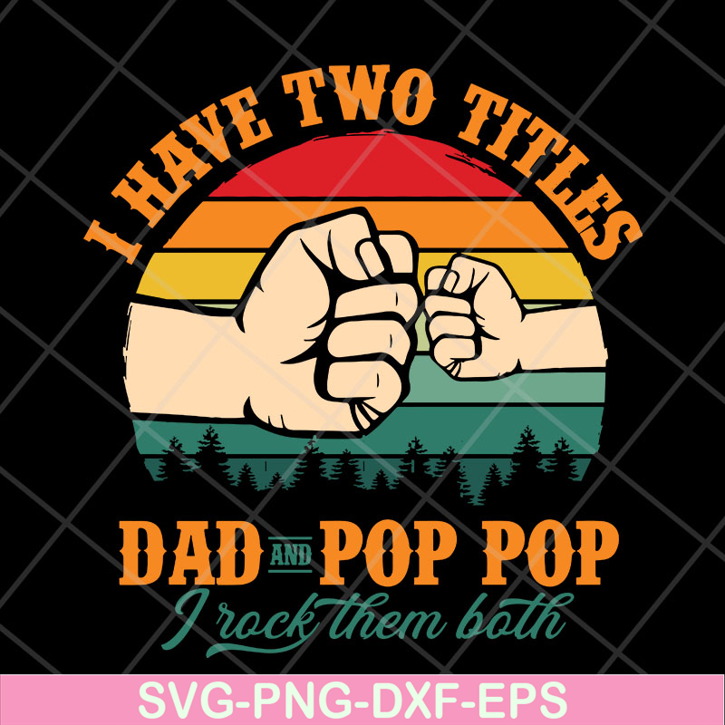FTD13052138- I have two titles Dad and Pop Pop svg, png, dxf, eps digital file FTD13052138.jpg