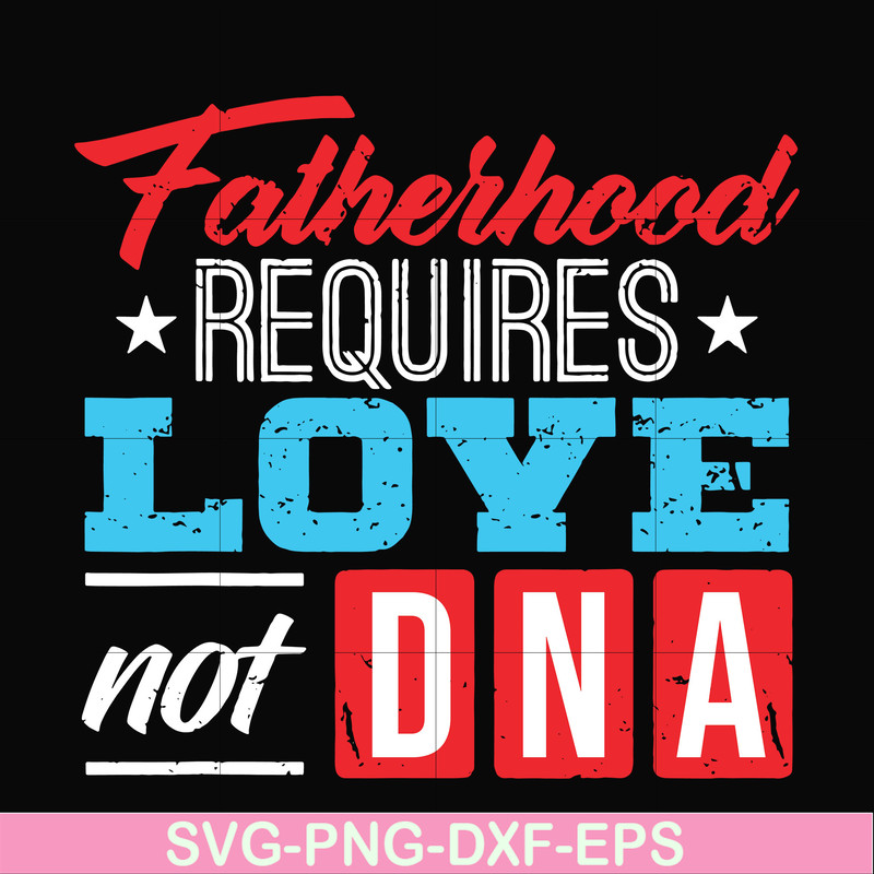 FTD132-Fatherhood requires love not DNA svg, png, dxf, eps, digital file FTD132.jpg