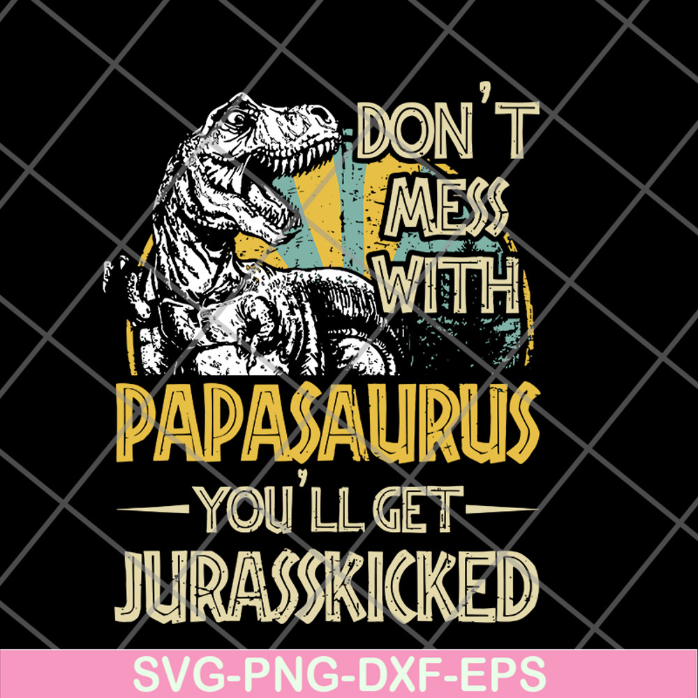 FTD24052105-Don't Mess With Papasaurus You'll Get Jurasskicked T Rex svg, png, dxf, eps digital file FTD24052105.jpg
