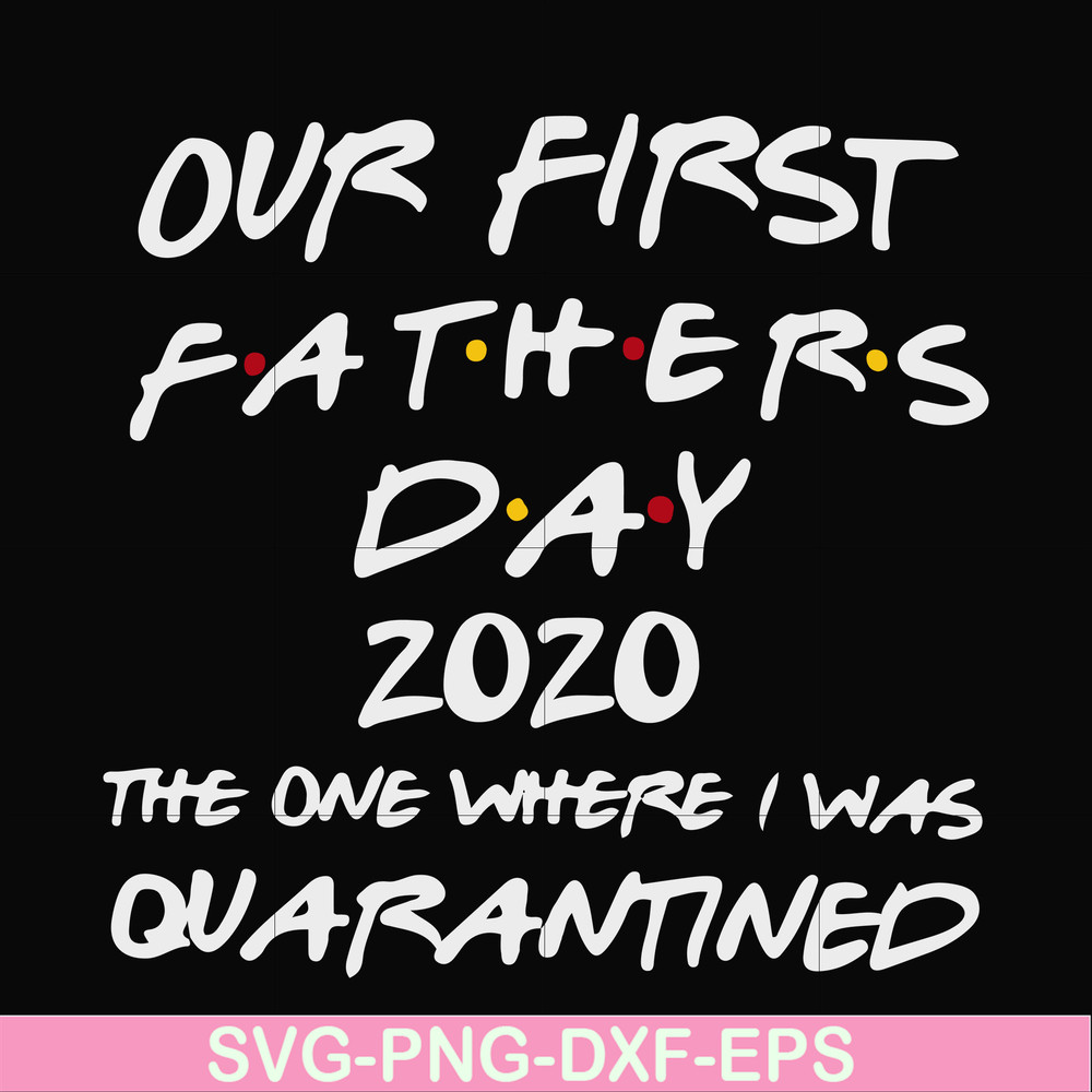FTD3-Our first fathers day 2020 the one where i was quarantined svg, png, dxf, eps, digital file FTD3.jpg