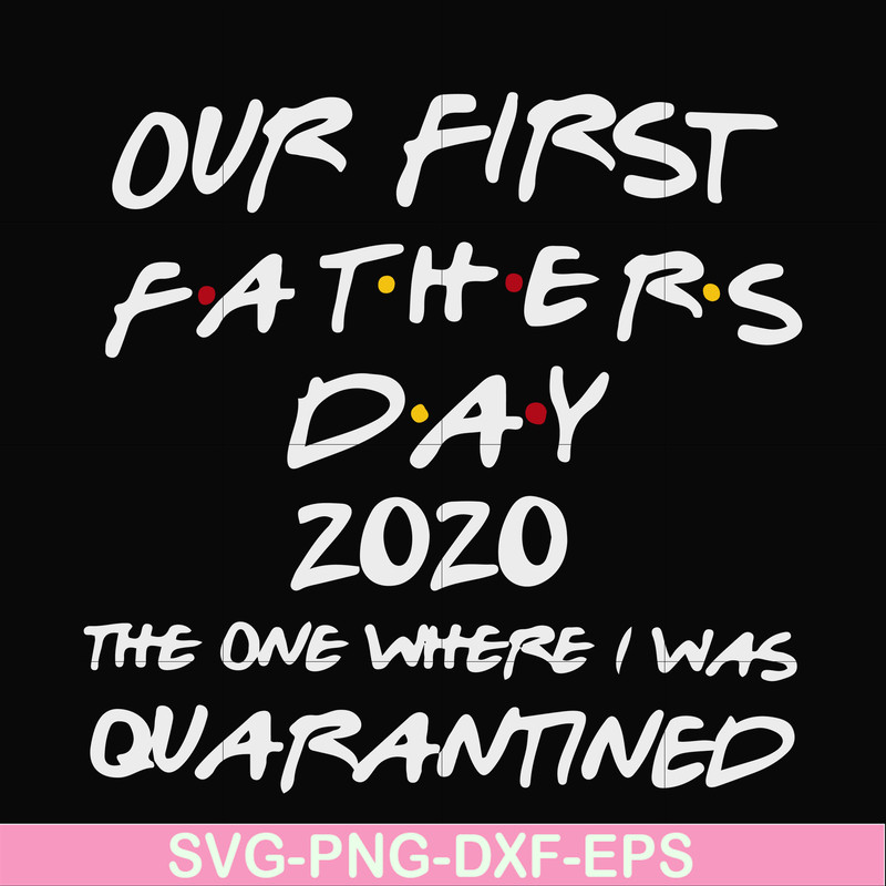 FTD3-Our first fathers day 2020 the one where i was quarantined svg, png, dxf, eps, digital file FTD3.jpg