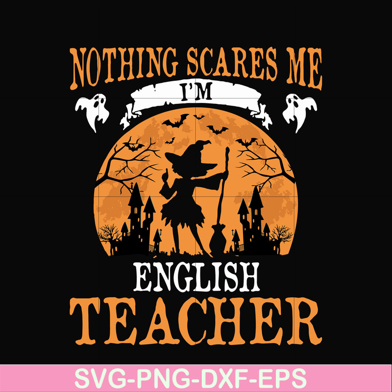 HLW0025-Nothing scare me i'm english teacher svg, halloween svg, png, dxf, eps, digital file HLW0025.jpg