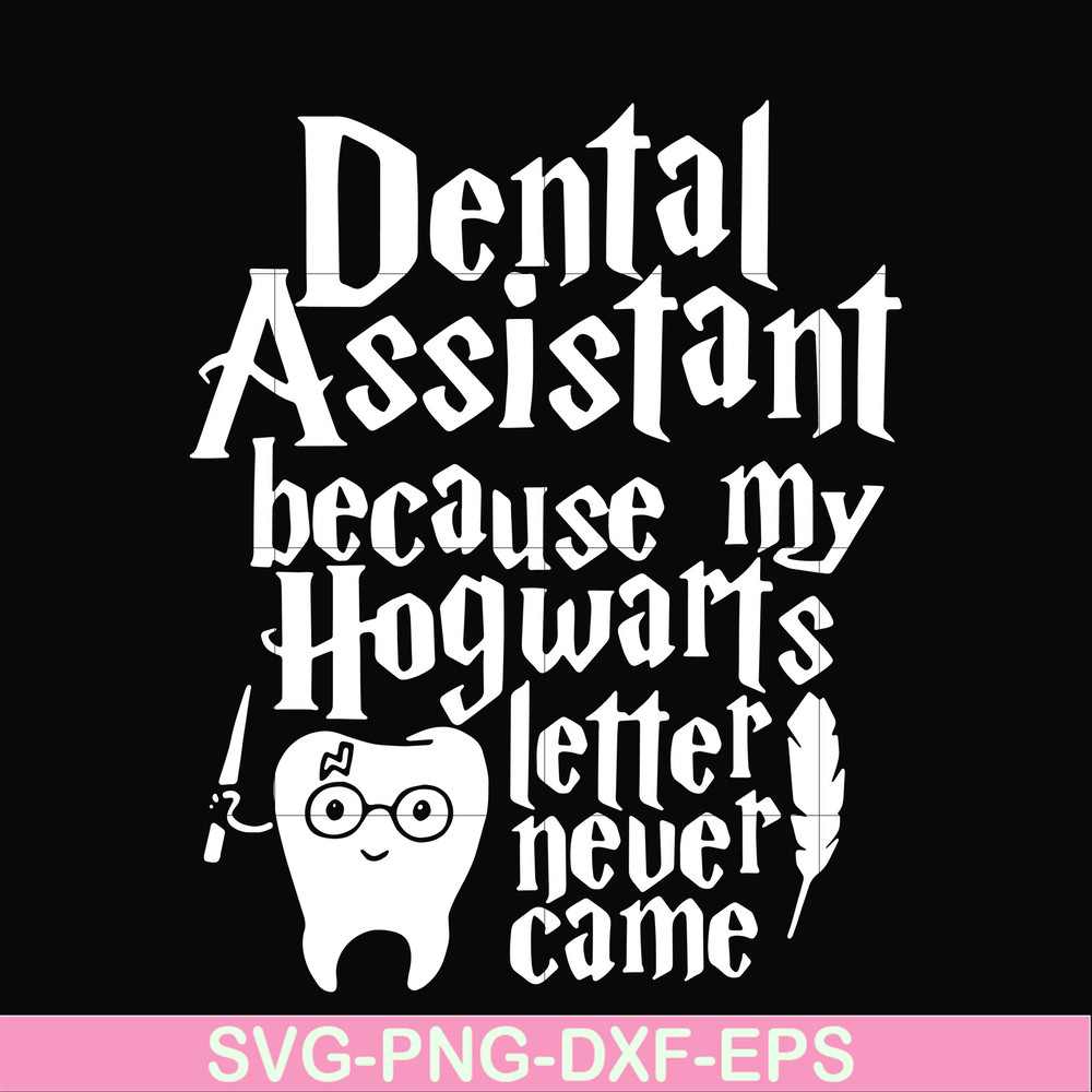 HLW0026-Dental assistant because my hogwarts letter never came svg, halloween svg, png, dxf, eps, digital file HLW0026.jpg