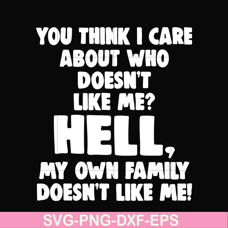 HLW0032-You think i care about who doesn't like me svg, halloween svg, png, dxf, eps, digital file HLW0032.jpg