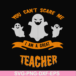 you cant scare me i am a great teacher svg, png, dxf, eps digital file hlw0129
