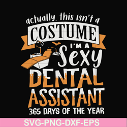 i am sexy dental assistant 365 day of the year svg, png, dxf, eps digital file hlw0137
