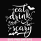 HLW24072016-Eat drink and be scary svg, halloween svg, png, dxf, eps digital file HLW24072016.jpg