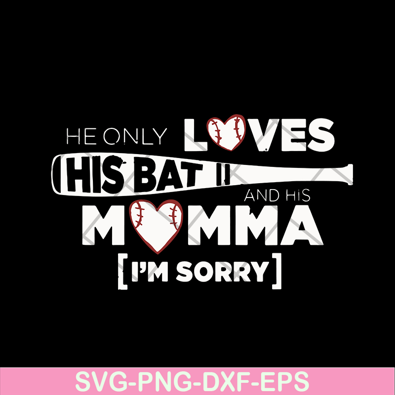 MTD03042108-He Only Loves His Bat And His Momma I Am Sorry svg, Mother's day svg, eps, png, dxf digital file MTD03042108.jpg