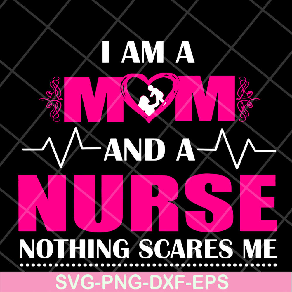 MTD04042121-I am a mom and a nurse nothing scares me svg, Mother's day svg, eps, png, dxf digital file MTD04042121.jpg