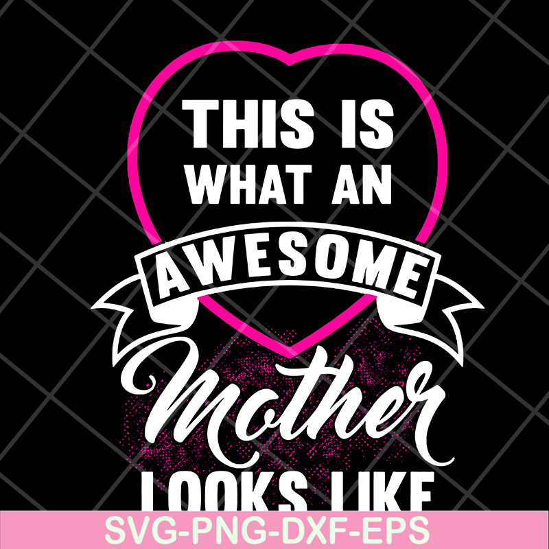 MTD04042134-This is what an awesome mother looks like svg, Mother's day svg, eps, png, dxf digital file MTD04042134.jpg
