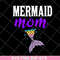 MTD05042114-Mermaid mom svg, Mother's day svg, eps, png, dxf digital file MTD05042114.jpg