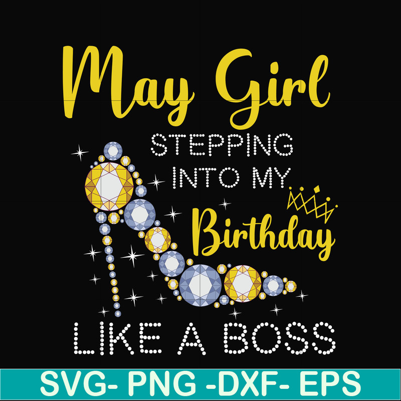 BD0030-May girl stepping into my birthday like a boss svg, png, dxf, eps digital file BD0030.jpg
