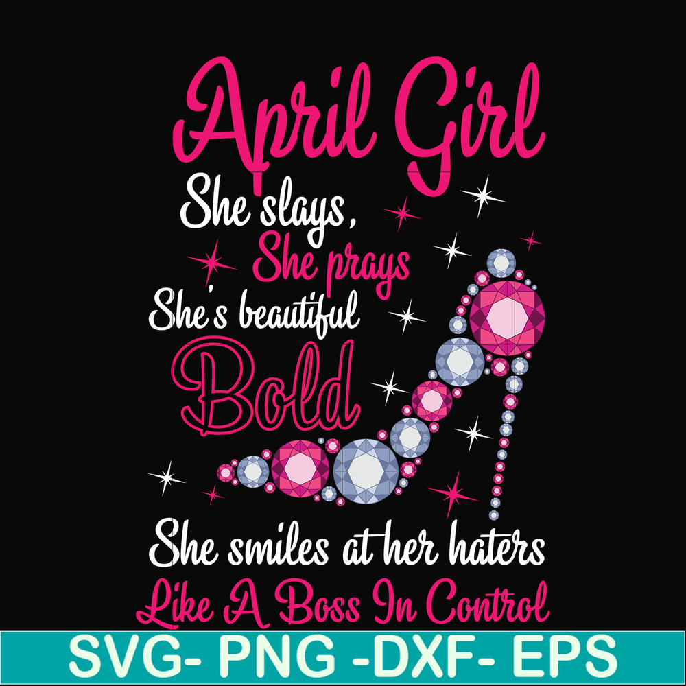 BD0037-April girl she slays, she prays she's beautiful bold she smiles at her haters like a boss in control svg, birthday svg, png, dxf, eps digital file BD0037