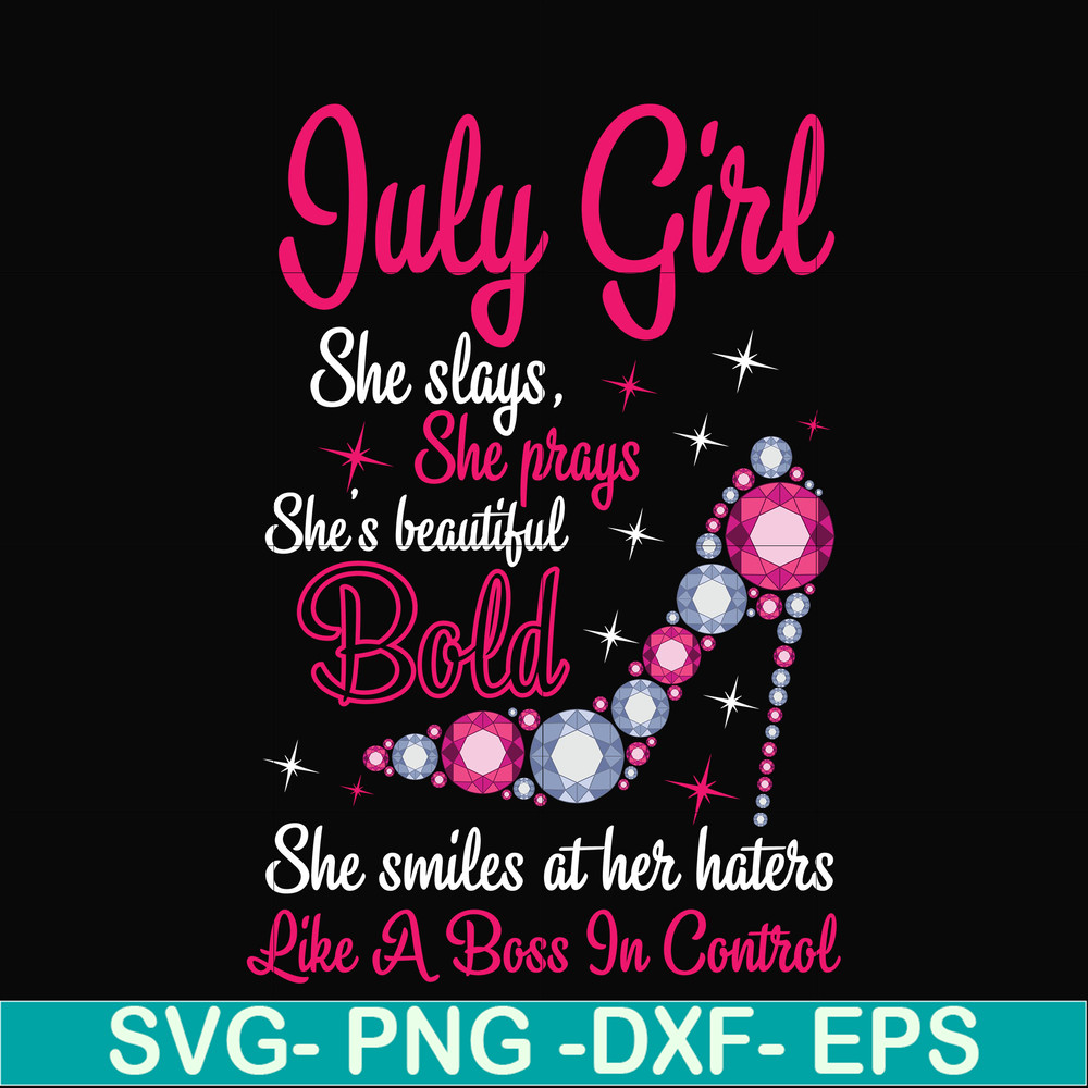 BD0039-July girl she slays, she prays she's beautiful bold she smiles at her haters like a boss in control svg, birthday svg, png, dxf, eps digital file BD0039.