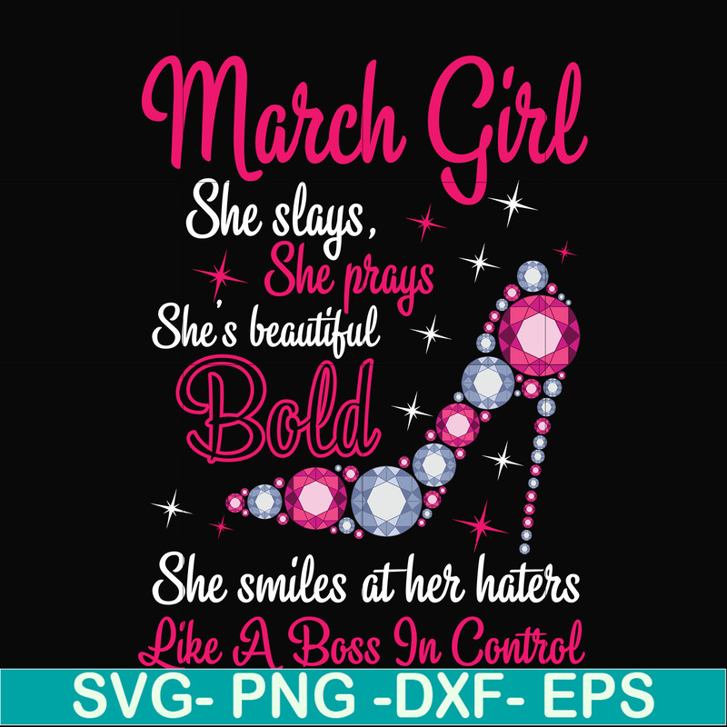 BD0041-March girl she slays, she prays she's beautiful bold she smiles at her haters like a boss in control svg, birthday svg, png, dxf, eps digital file BD0041