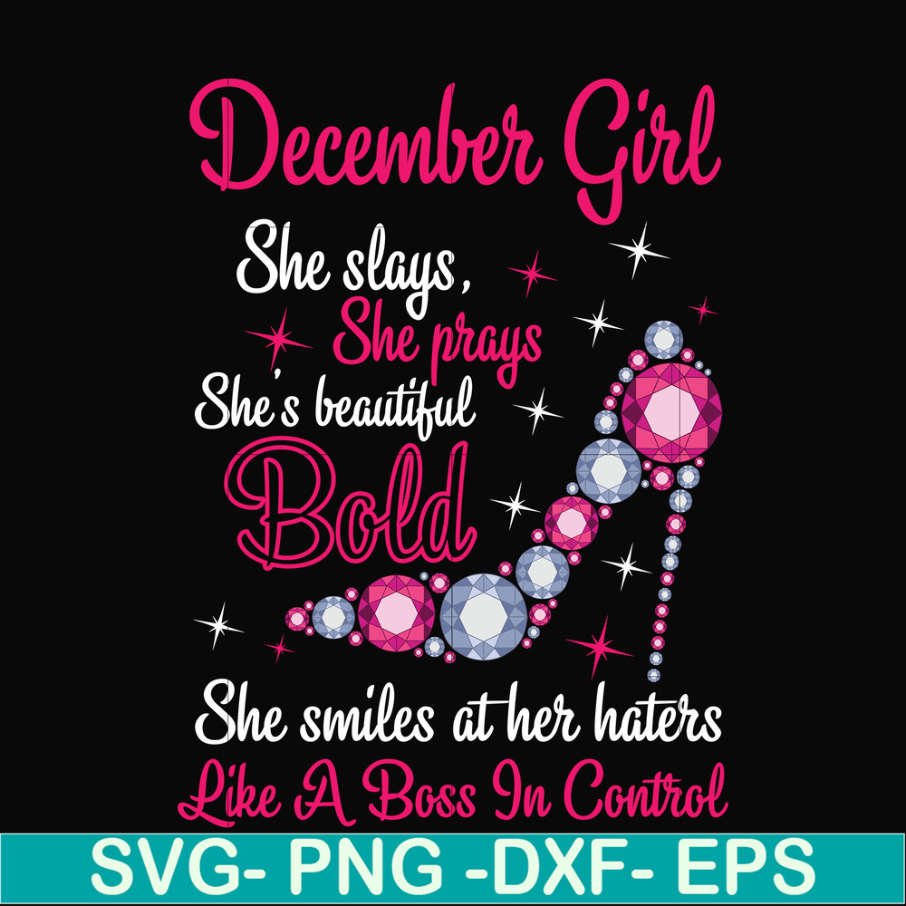 BD0048-December girl she slays, she prays she's beautiful bold she smiles at her haters like a boss in control svg, birthday svg, png, dxf, eps digital file BD0