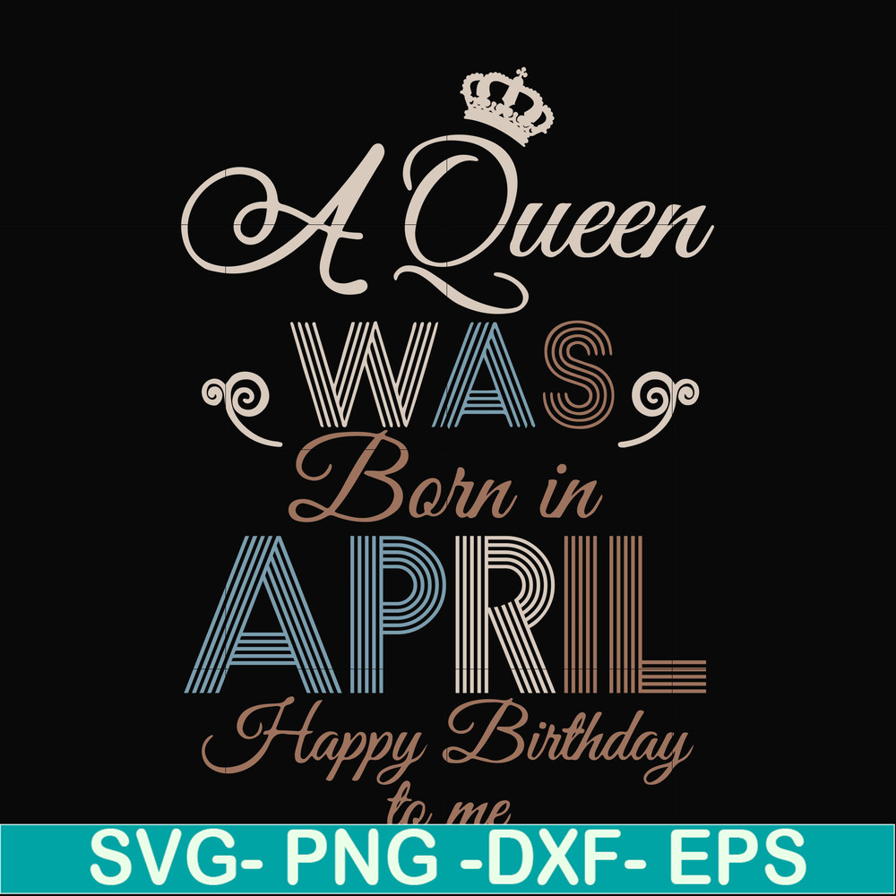 BD0076-A Queen Was Born In April Happy Birthday To Me svg, png, dxf, eps digital file BD0076.jpg