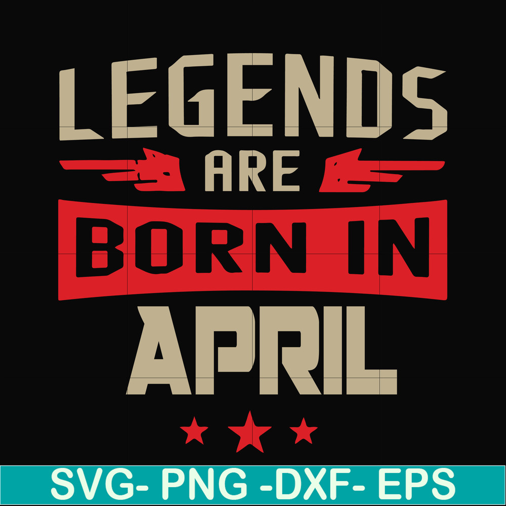 BD0140-Legends are born in april svg, birthday svg, png, dxf, eps digital file BD0140.jpg