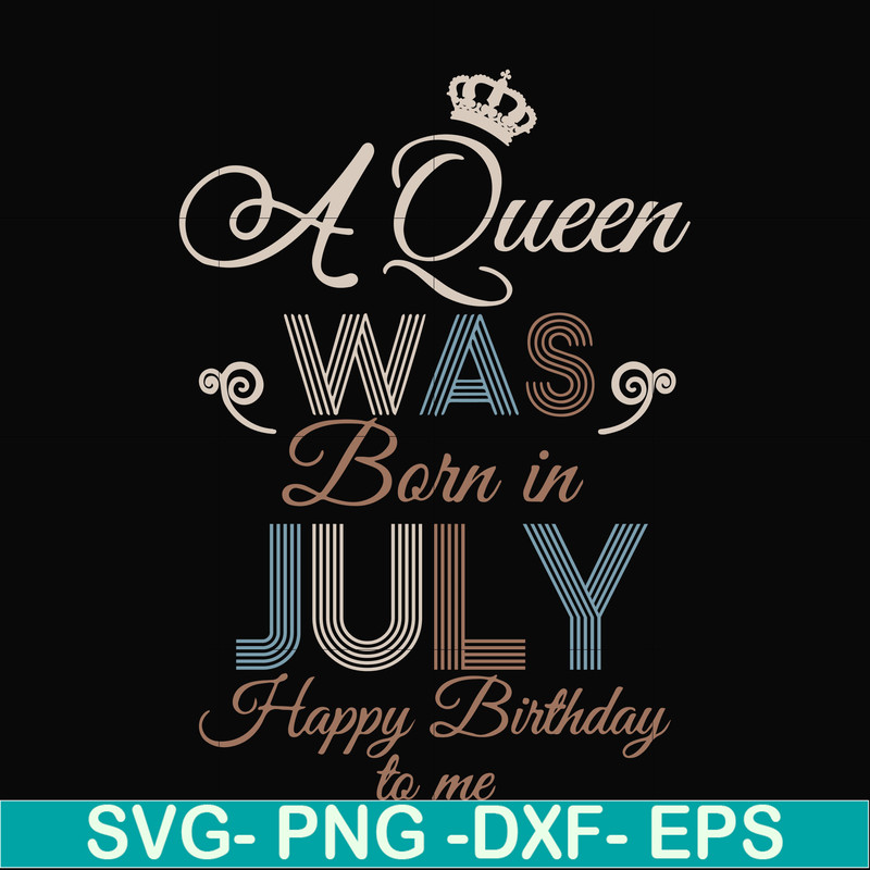 BD07070001-A Queen Was Born In July Happy Birthday To Me svg, png, dxf, eps digital file BD07070001.jpg