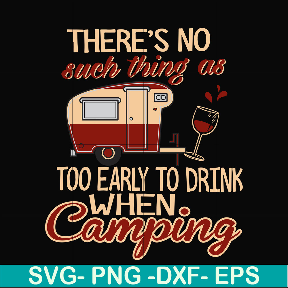 CMP008-there no such thing as too early to drink when camping svg, png, dxf, eps digital file CMP008.jpg
