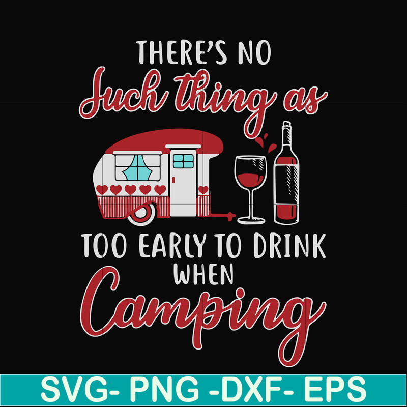 CMP011-there no such thing as too early to drink when camping svg, png, dxf, eps digital file CMP011.jpg