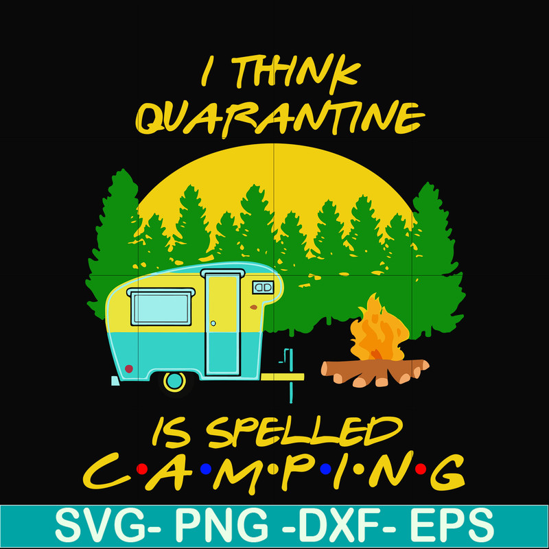 CMP015-i think quarantine is spelled camping svg, png, dxf, eps digital file CMP015.jpg