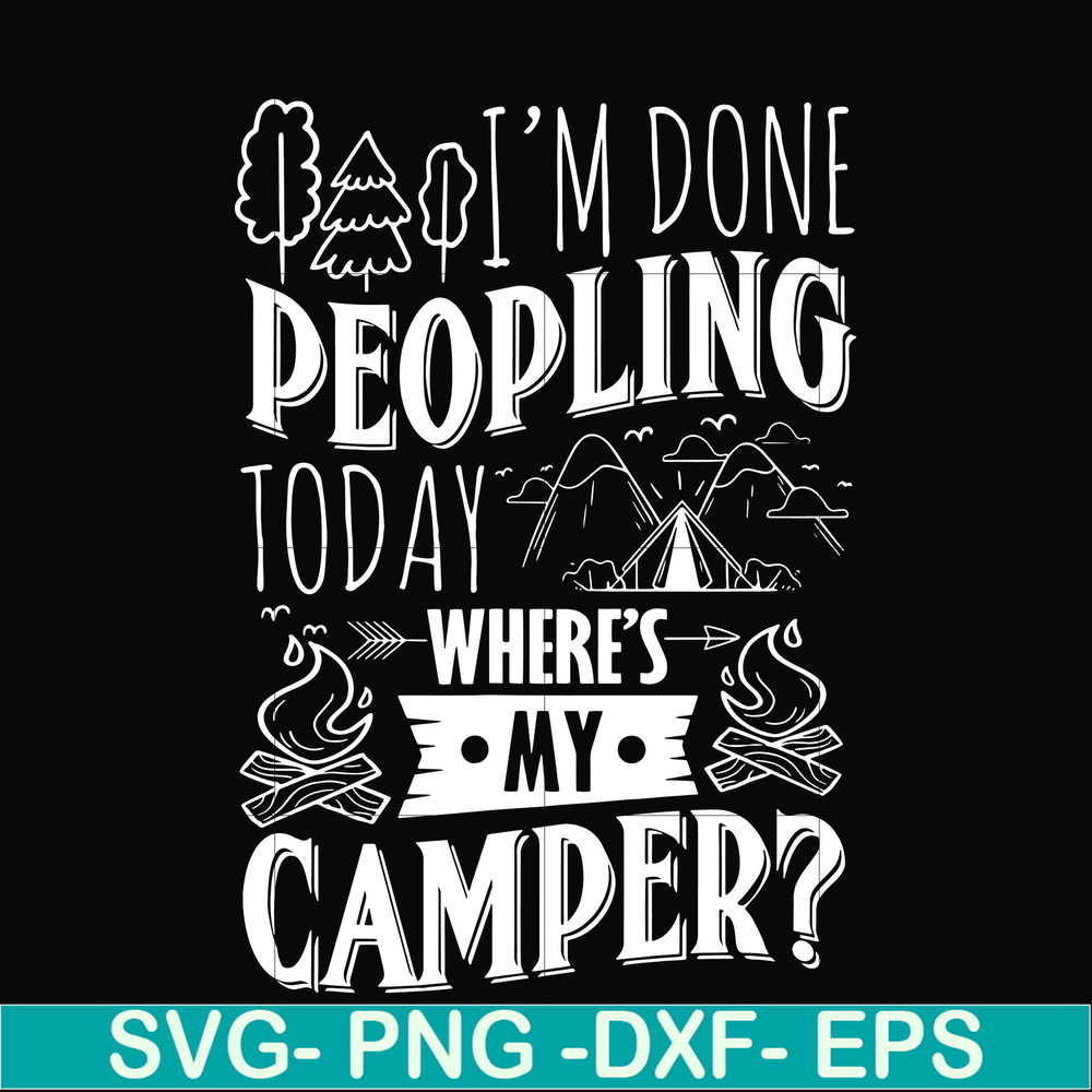 CMP032-I'm done peopling to day where's my camper svg, png, dxf, eps digital file CMP032.jpg