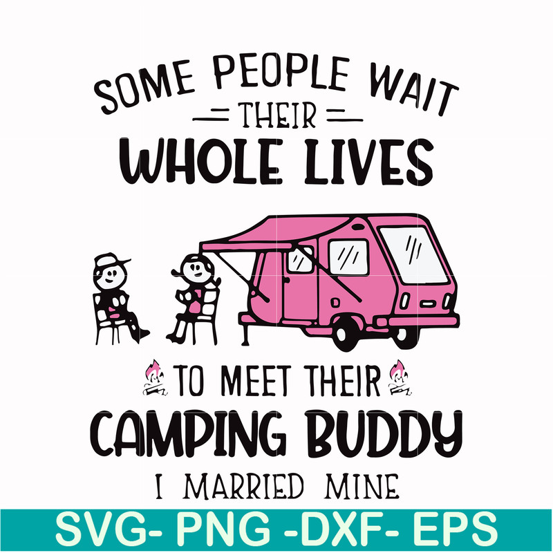 CMP040-Some people wait their whole lives to meet their camping buddy i married mine svg, png, dxf, eps digital file CMP040.jpg