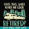 CMP092-Does this shirt make me look retired camping svg, png, dxf, eps digital file CMP092.jpg