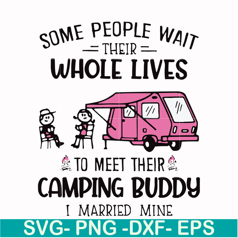 CMP093-Some people their whole lives to meet their camping budy i married mine svg, png, dxf, eps digital file CMP093.jpg