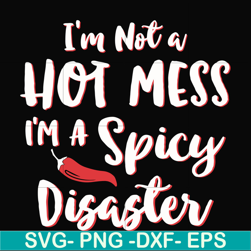 FN000128-I'm not a hot mess I'm a spicy disaster svg, png, dxf, eps file FN000128.jpg