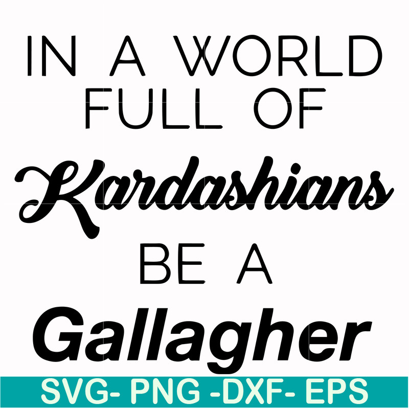 FN000137-In a world full of Kardashians be a Gallagher svg, png, dxf, eps file FN000137.jpg