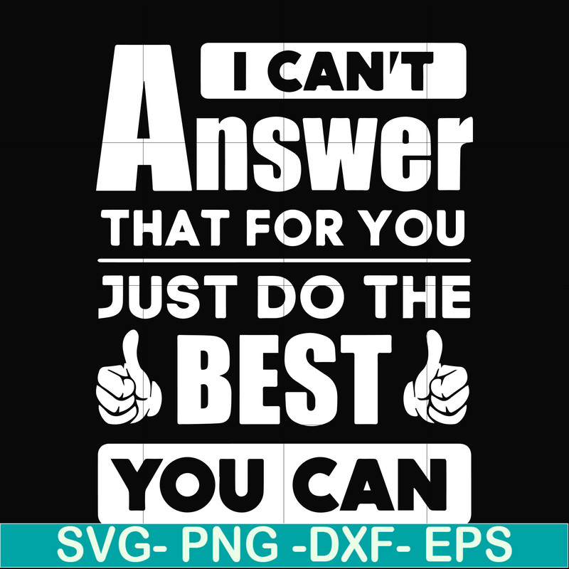 FN000138-I can't answer that for you just do the best you can svg, png, dxf, eps file FN000138.jpg