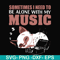 FN00015-Sometimes I need to be alone with my music svg, png, dxf, eps file FN00015.jpg