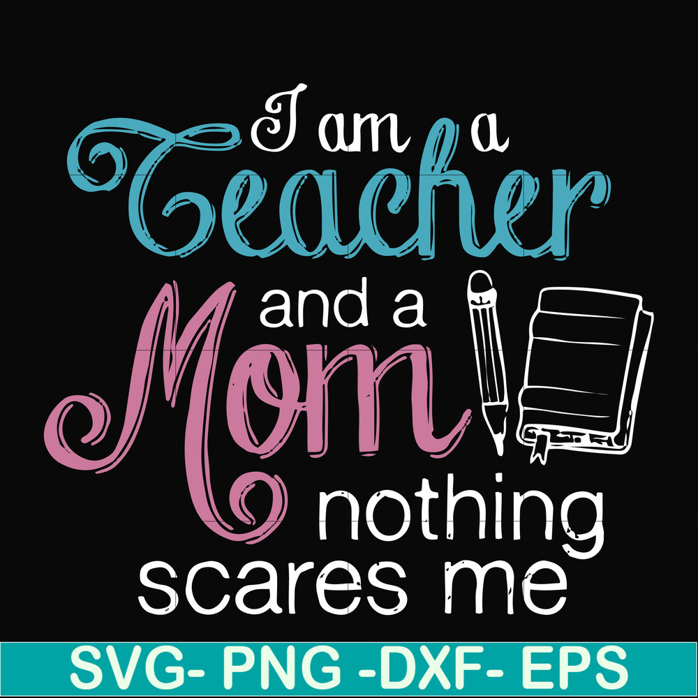 FN000162-I am a teacher and a mom nothing scares me svg, png, dxf, eps file FN000162.jpg