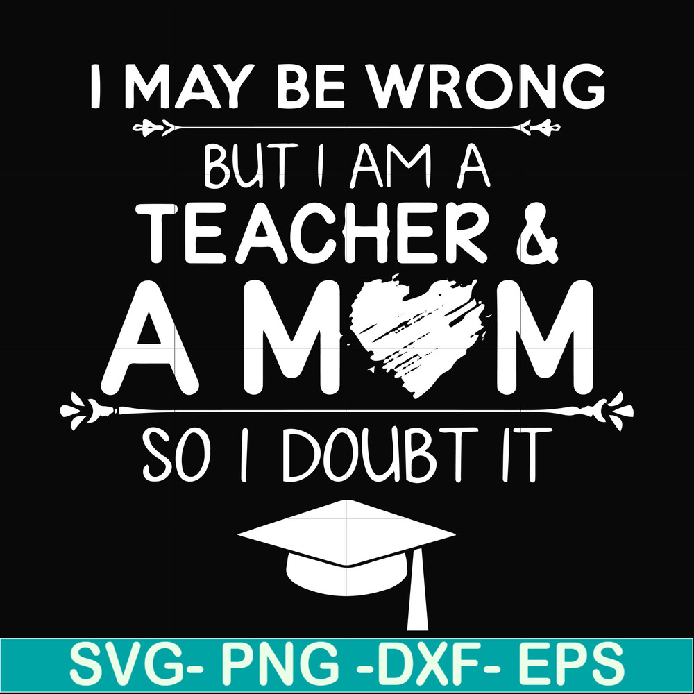 FN000163-I may be wrong but I am a teacher & a mom so I doubt it svg, png, dxf, eps file FN000163.jpg