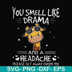 you smell like drama and a headache please get away from me svg, png, dxf, eps file fn000181