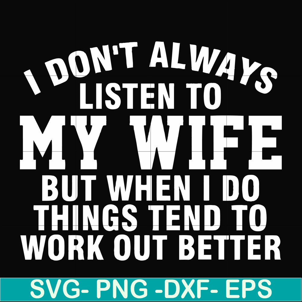 FN000198-I don't always listen to my wife but when I do things tend to work out better svg, png, dxf, eps file FN000198.jpg