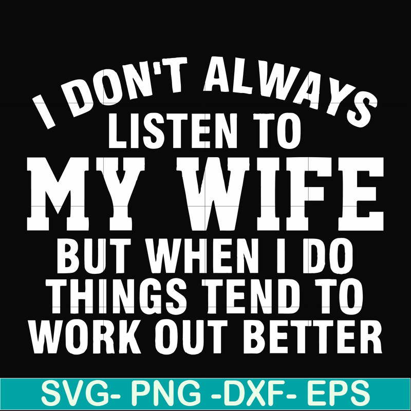 FN000198-I don't always listen to my wife but when I do things tend to work out better svg, png, dxf, eps file FN000198.jpg