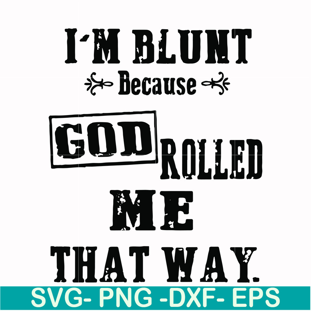 FN000204-I'm blunt because God rolled me that way svg, png, dxf, eps file FN000204.jpg