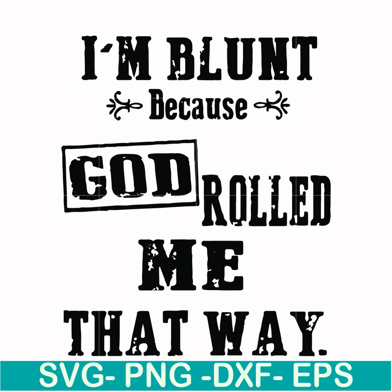 FN000204-I'm blunt because God rolled me that way svg, png, dxf, eps file FN000204.jpg