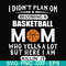 FN000217-I didn't plan on becoming a basketball Mom who yells a lot but here I am killin' it svg, png, dxf, eps file FN000217.jpg
