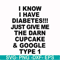 FN000288-I know I have diabetes just give me the darn cupcake google type 1 svg, png, dxf, eps file FN000288.jpg